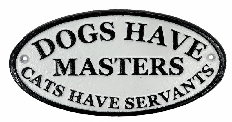 Dogs Have Masters Cats Have Servants Signage